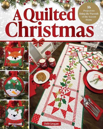 A Quilted Christmas: 16 Projects to Bring the Warmth of the Season Home