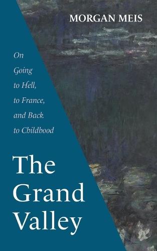 The Grand Valley: On Going to Hell, to France, and Back to Childhood  by Morgan Meis at Abbey's Bookshop, 