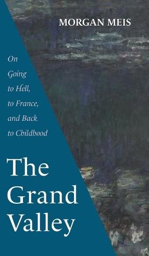 The Grand Valley: On Going to Hell, to France, and Back to Childhood  by Morgan Meis at Abbey's Bookshop, 