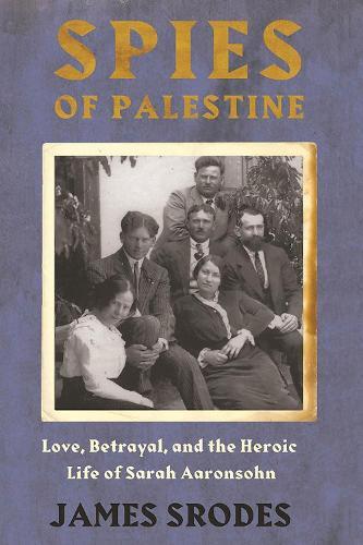 Spies in Palestine: Love, Betrayal and the Heroic Life of Sarah Aaronsohn  by James Srodes at Abbey's Bookshop, 