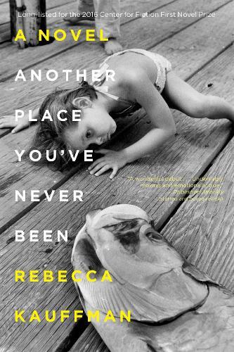Another Place You've Never Been: A Novel  by Rebecca Kauffman at Abbey's Bookshop, 