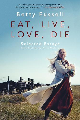 Eat Live Love Die: Selected Essays  by Betty Fussell at Abbey's Bookshop, 