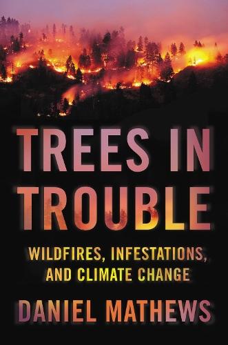Trees in Trouble: Wildfires, Infestations, and Climate Change  by Daniel Mathews at Abbey's Bookshop, 