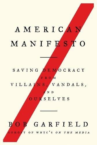 American Manifesto: Saving Democracy from Villains, Vandals, and Ourselves  by Bob Garfield at Abbey's Bookshop, 