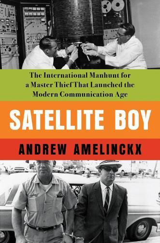 Satellite Boy: The International Manhunt for a Master Thief That Launched the Modern Communication Age  by Andrew Amelinckx at Abbey's Bookshop, 
