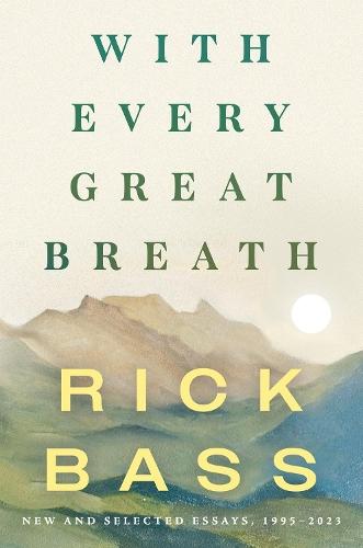 With Every Great Breath: New and Selected Essays, 1995-2023  by Rick Bass at Abbey's Bookshop, 