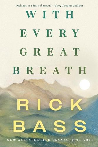 With Every Great Breath: New and Selected Essays, 1995-2023  by Rick Bass at Abbey's Bookshop, 