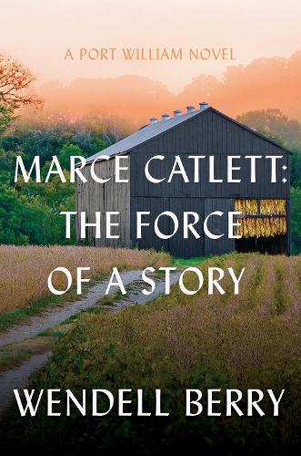 Marce Catlett: The Force of a Story: A Port William Novel  by Wendell Berry at Abbey's Bookshop, 