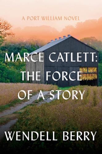 Marce Catlett: The Force of a Story: A Port William Novel  by Wendell Berry at Abbey's Bookshop, 