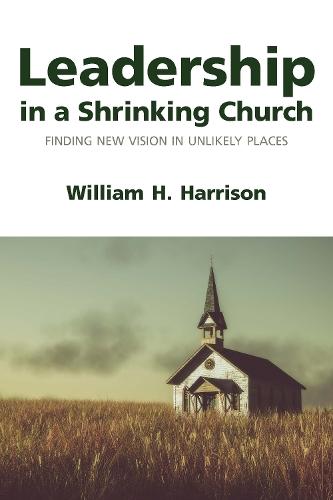 Leadership in a Shrinking Church: Finding New Vision in Unlikely Places  by William H. Harrison at Abbey's Bookshop, 