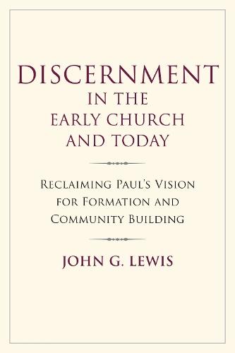 Discernment in the Early Church and Today: Reclaiming Paul's Vision for Formation and Community Building  by John G. Lewis at Abbey's Bookshop, 