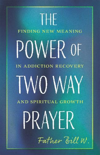 The Power of Two Way Prayer: Finding New Meaning in Addiction Recovery and Spiritual Growth  by Father Bill W. at Abbey's Bookshop, 