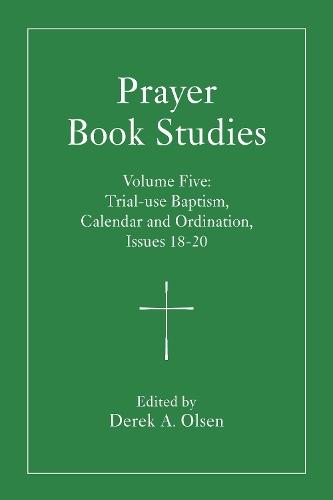 Prayer Book Studies Volume Five: Trial-use Baptism, Calendar and Ordination, Issues 18-20  by Derek A. Olsen at Abbey's Bookshop, 