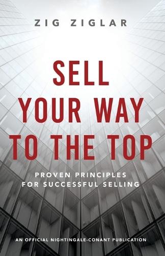 Sell Your Way to the Top: Proven Principles for Successful Selling  by Zig Ziglar at Abbey's Bookshop, 