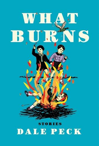 What Burns  by Dale Peck at Abbey's Bookshop, 