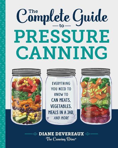 The Complete Guide to Pressure Canning: Everything You Need to Know to Can Meats, Vegetables, Meals in a Jar, and More  by Diane Devereaux at Abbey's Bookshop, 