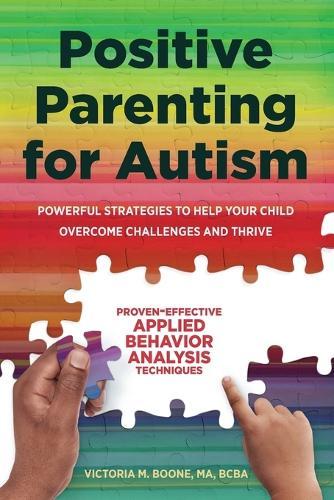 Positive Parenting for Autism: Powerful Strategies to Help Your Child Overcome Challenges and Thrive  by Victoria Boone at Abbey's Bookshop, 