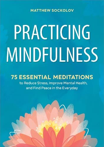 Practicing Mindfulness: 75 Essential Meditations to Reduce Stress, Improve Mental Health, and Find Peace in the Everyday  by Matthew Sockolov at Abbey's Bookshop, 