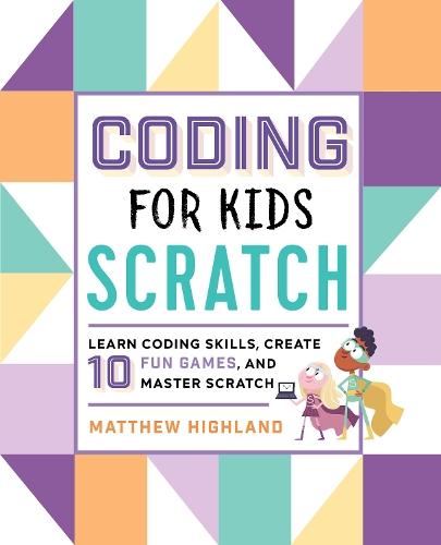 Coding for Kids: Scratch: Learn Coding Skills, Create 10 Fun Games, and Master Scratch  by Matthew Highland at Abbey's Bookshop, 