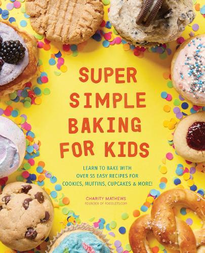 Super Simple Baking for Kids: Learn to Bake with over 55 Easy Recipes for Cookies, Muffins, Cupcakes and More!  by Charity Mathews at Abbey's Bookshop, 