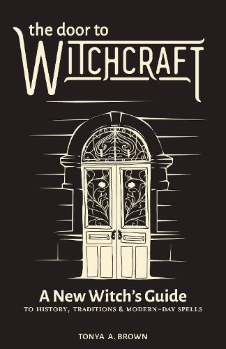 The Door to Witchcraft: A New Witch's Guide to History, Traditions, and Modern-Day Spells  by Tonya Brown at Abbey's Bookshop, 
