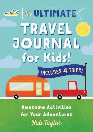 The Ultimate Travel Journal for Kids: Awesome Activities for Your Adventures  by Rob Taylor at Abbey's Bookshop, 