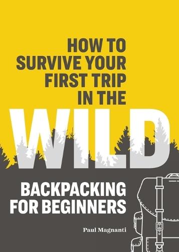 How to Survive Your First Trip in the Wild  by Paul Magnanti at Abbey's Bookshop, 