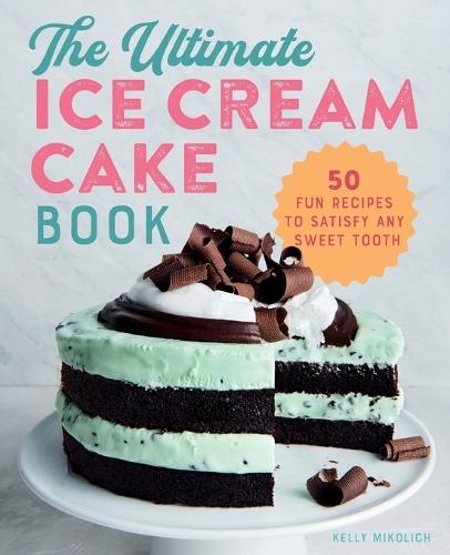 The Ultimate Ice Cream Cake Book  by Kelly Mikolich at Abbey's Bookshop, 