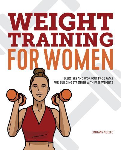 Weight Training for Women: Exercises and Workout Programs for Building Strength with Free Weights  by Brittany Noelle at Abbey's Bookshop, 