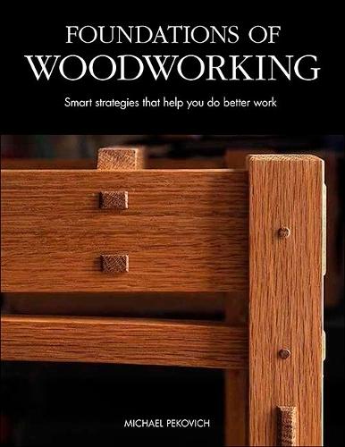 Foundations of Woodworking: Smart Strategies to Help You Do Better Work  by Michael Pekovich at Abbey's Bookshop, 