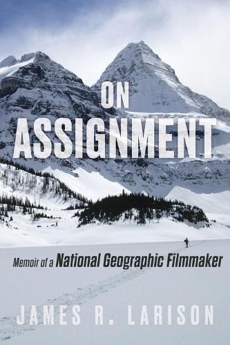 On Assignment: Memoir of a National Geographic Filmmaker  by James R. Larison at Abbey's Bookshop, 