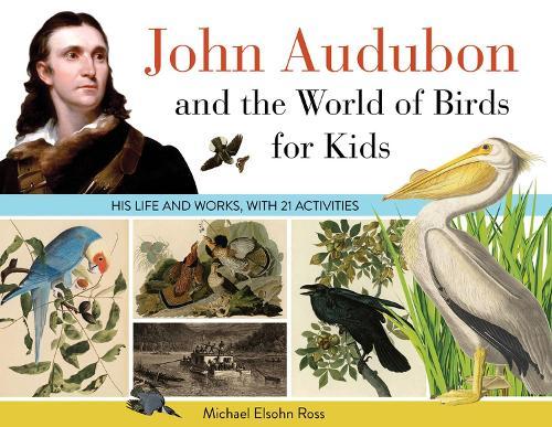 John Audubon and the World of Birds for Kids: His Life and Works, with 21 Activities  by Michael Elsohn Ross at Abbey's Bookshop, 