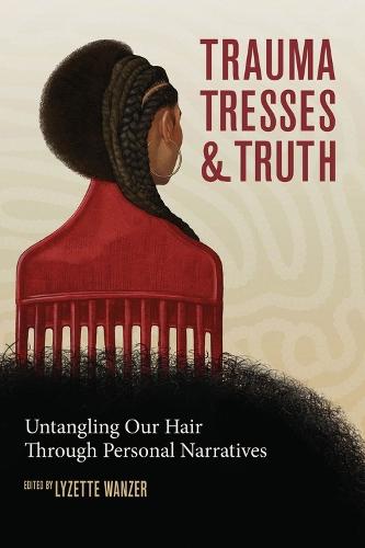 Trauma, Tresses, and Truth: Untangling Our Hair Through Personal Narratives  by Lyzette Wanzer at Abbey's Bookshop, 