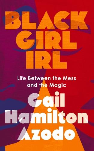Black Girl IRL: Life Between the Mess and the Magic  by Gail Hamilton Azodo at Abbey's Bookshop, 