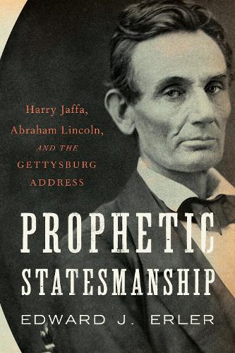 Prophetic Statesmanship: Harry Jaffa, Abraham Lincoln, and the Gettysburg Address  by Edward J. Erler at Abbey's Bookshop, 