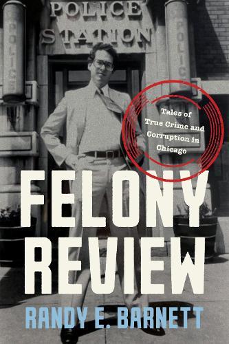 Felony Review: Tales of True Crime and Corruption in Chicago  by Randy Barnett at Abbey's Bookshop, 