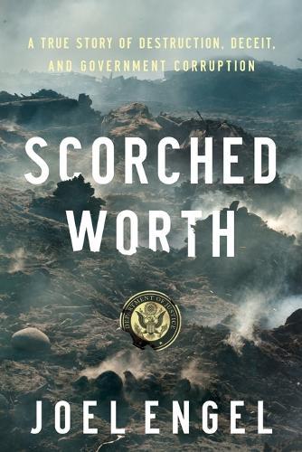 Scorched Worth: A True Story of Destruction, Deceit, and Government Corruption  by Joel Engle at Abbey's Bookshop, 