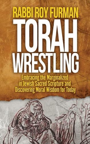 Torah Wrestling: Embracing the Marginalized in Jewish Sacred Scripture and Discovering Moral Wisdom for Today  by Rabbi Roy Furman at Abbey's Bookshop, 