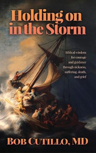 Holding on in the Storm: Biblical wisdom for courage and guidance through sickness, suffering, death, and grief  by Bob Cutillo at Abbey's Bookshop, 
