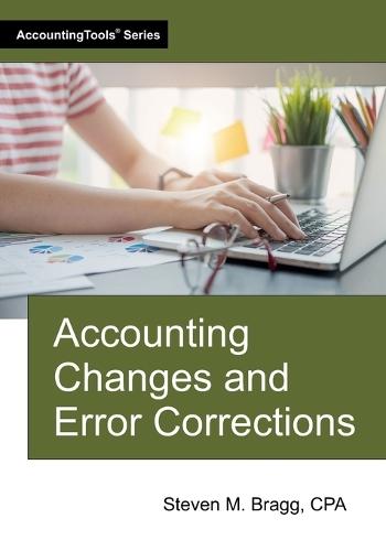 Accounting Changes and Error Corrections  by Steven M Bragg at Abbey's Bookshop, 