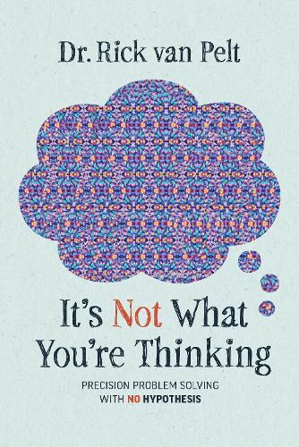 It's Not What You're Thinking: Precision Problem Solving with No Hypothesis  by Rick van Pelt at Abbey's Bookshop, 