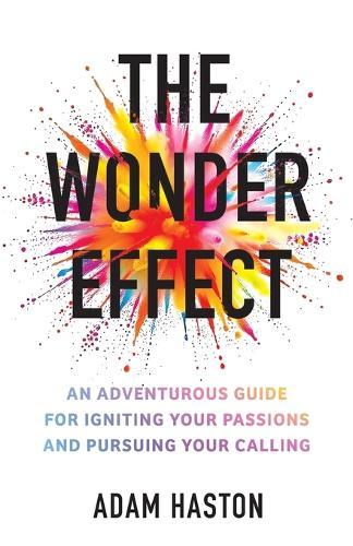 The Wonder Effect: An Adventurous Guide for Igniting Your Passions and Pursuing Your Calling  by Adam Haston at Abbey's Bookshop, 