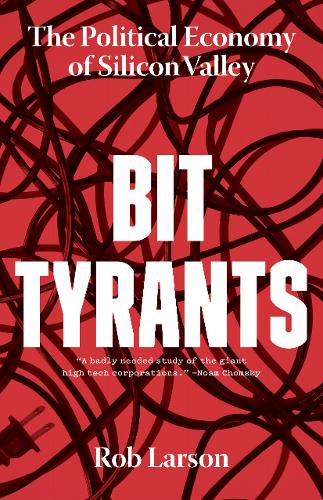Bit Tyrants: The Political Economy of Silicon Valley  by Rob Larson at Abbey's Bookshop, 