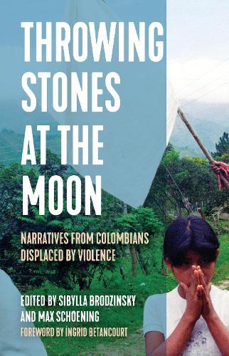 Throwing Stones at the Moon: Narratives From Colombians Displaced by Violence  by Sibylla Brodzinsky at Abbey's Bookshop, 