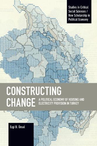Constructing Change: A Political Economy of Housing and Electricity Provision in Turkey