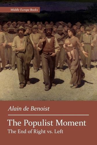 The Populist Moment: The End of Right vs. Left  by Alain De Benoist at Abbey's Bookshop, 