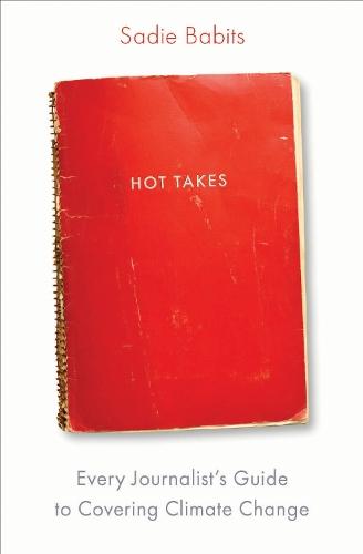 Hot Takes: Every Journalist's Guide to Covering Climate Change  by Sadie Babits at Abbey's Bookshop, 