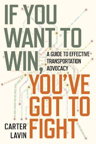 If You Want to Win, You've Got to Fight: A Guide to Effective Transportation Advocacy  by Carter Lavin at Abbey's Bookshop, 