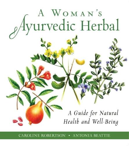 A Woman's Ayurvedic Herbal: A Guide for Natural Health and Well-Being  by Caroline Robertson (Caroline Robertson) at Abbey's Bookshop, 