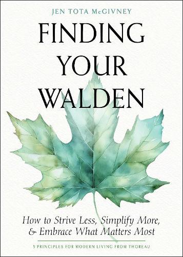 Finding Your Walden: How to Strive Less, Simplify More, and Embrace What Matters Most  by Jen Tota McGivney at Abbey's Bookshop, 